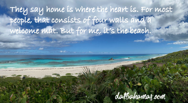 They say home is where the heart is. For most people, that consists of four walls and a welcome mat. But for me, it's the beach.